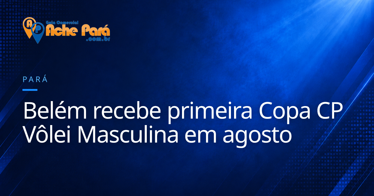 Belém recebe primeira Copa CP Vôlei Masculina em agosto