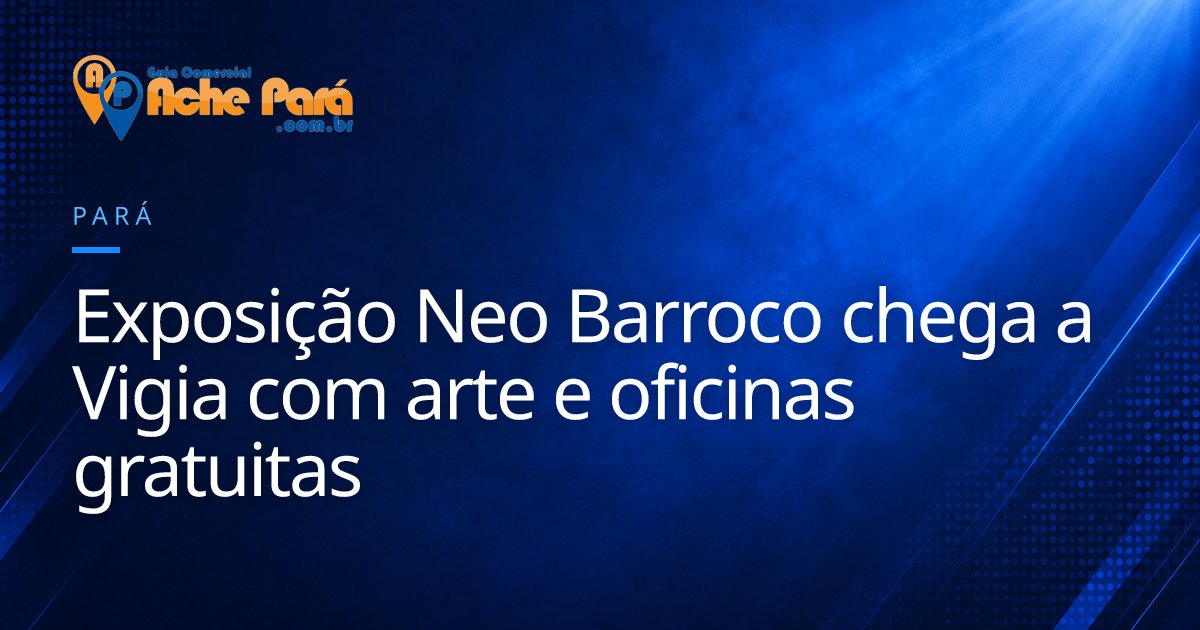 Exposição Neo Barroco chega a Vigia com arte e oficinas gratuitas