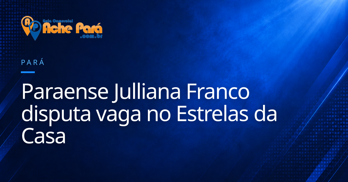 Paraense Julliana Franco disputa vaga no Estrelas da Casa